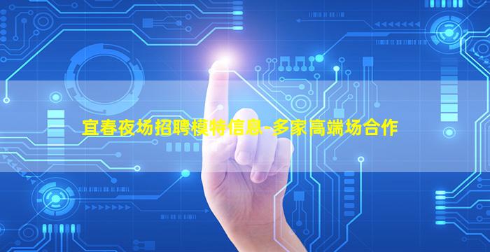 宜春夜场招聘模特信息-多家高端场合作